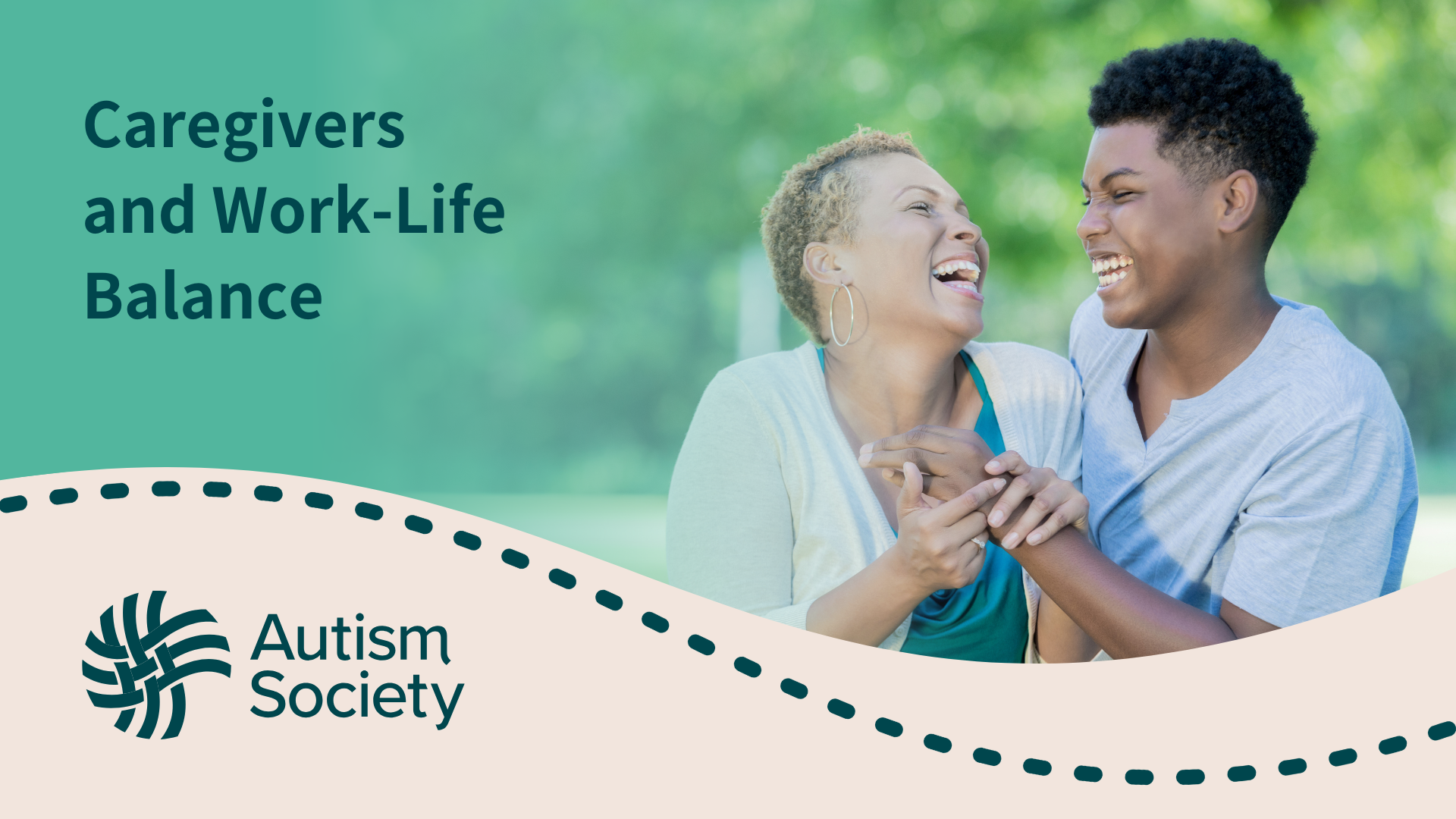The image features two people laughing and enjoying each other's company, highlighting the theme of caregiving and work-life balance. The visual represents a positive and joyful connection, with the green and light beige color scheme contributing to a calming, supportive atmosphere. The text reads "Caregivers and Work-Life Balance" alongside the Autism Society's logo. This image emphasizes the importance of caregivers finding balance in their responsibilities while supporting loved ones, which aligns with the Autism Society's advocacy for better mental health and wellness for caregivers.